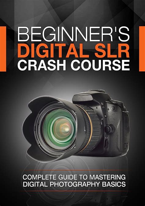 Beginner s Digital SLR Crash Course Complete guide to mastering digital photography basics understanding exposure and taking better pictures Epub