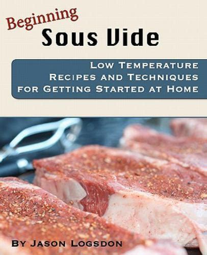 Beginning Sous Vide Low Temperature Recipes and Techniques for Getting Started at Home Kindle Editon