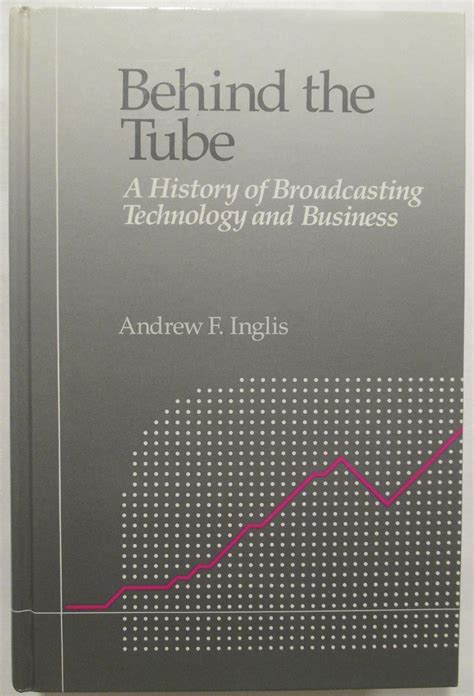 Behind the Tube A History of Broadcasting Technology and Business Reader