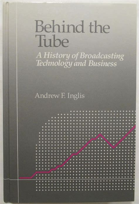 Behind the Tube A History of Broadcasting Technology and Business Reader