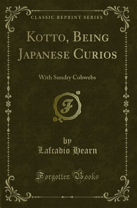 Being Japanese Curios With Sundry Cobwebs Classic Reprint Doc