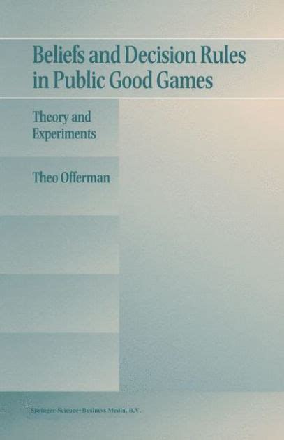 Beliefs and Decision Rules in Public Good Games Theory and Experiments 1 Ed. 97 Epub