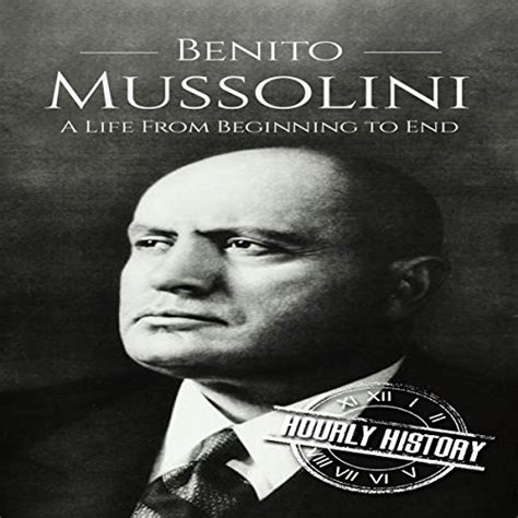 Benito Mussolini A Life From Beginning to End Reader