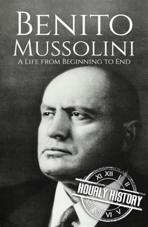 Benito Mussolini A Life From Beginning to End Reader