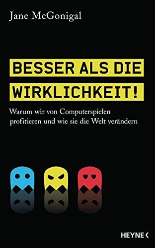 Besser als die Wirklichkeit Warum wir von Computerspielen profitieren und wie sie die Welt verÃ¤ndern German Edition Doc