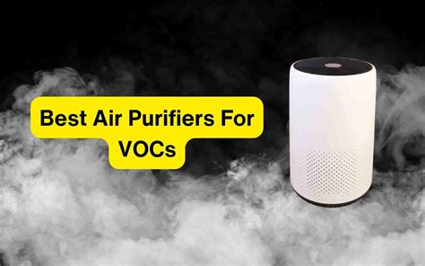 Best Air Purifiers for VOCs: Removing Harmful Chemicals from Your Home