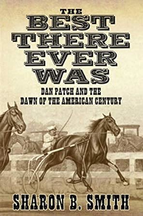 Best There Ever Was Dan Patch And The Dawn Of The American Century Epub