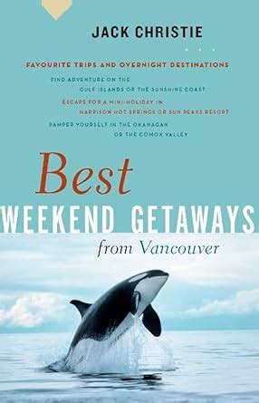 Best Weekend Getaways from Vancouver: Favourite Trips and Overnight Destinations (Greystone Guides) Epub