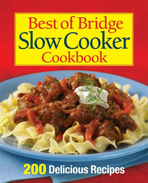 Best of Bridge Slow Cooker Cookbook 200 Delicious Recipes The Best of Bridge Kindle Editon