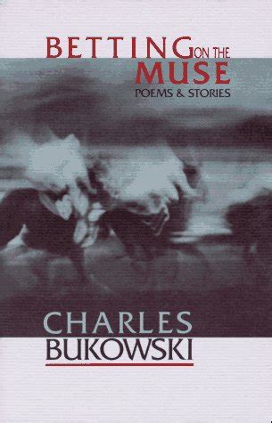 Betting on the Muse Poems and Stories Charles Bukowski Reader