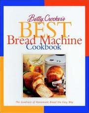 Betty Crocker s Best Bread Machine Cookbook Goodness Of Homemade Bread The Easy Way Doc