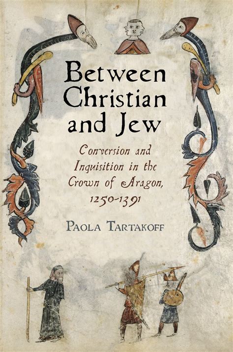 Between Christian and Jew Conversion and Inquisition in the Crown of Aragon Reader