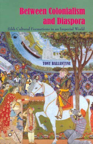 Between Colonialism and Diaspora Sikh Cultural Formations in an Imperial World Reader