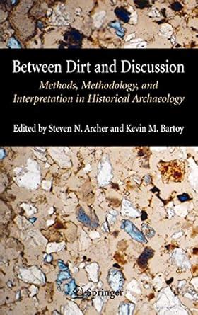 Between Dirt and Discussion Methods, Methodology and Interpretation in Historical Archaeology Doc
