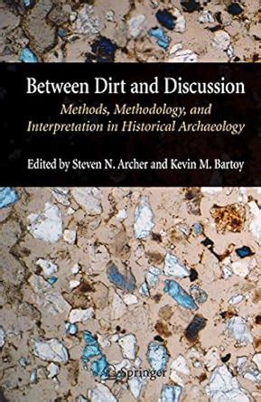 Between Dirt and Discussion Methods, Methodology and Interpretation in Historical Archaeology Doc