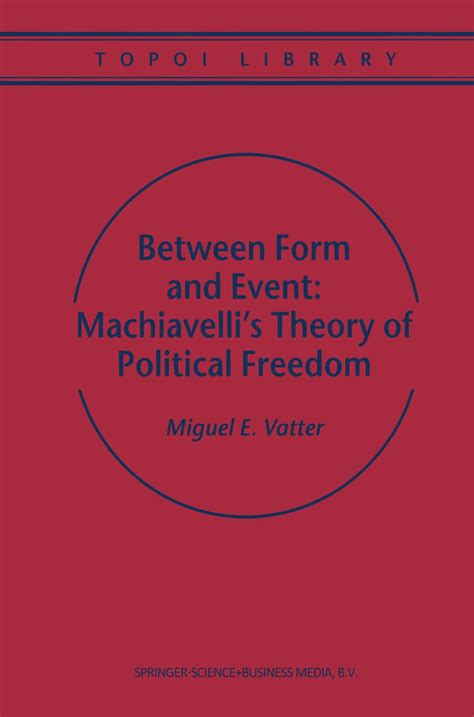 Between Form and Event Machiavelli Theory of Political Freedom 1s Kindle Editon