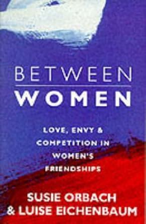 Between Women Love Envy and Competition in Women s Friendships Reader