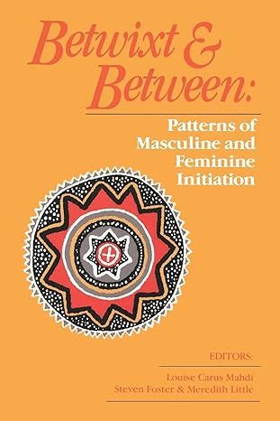 Betwixt and Between Patterns of Masculine and Feminine Initiation PDF