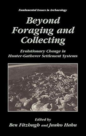 Beyond Foraging and Collecting Evolutionary Change in Hunter-Gatherer Settlement Systems 1st Edition PDF