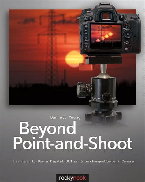 Beyond Point-and-Shoot Learning to Use a Digital SLR or Interchangeable-Lens Camera Epub