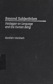 Beyond Subjectivism Heidegger on Language and the Human Being Reader