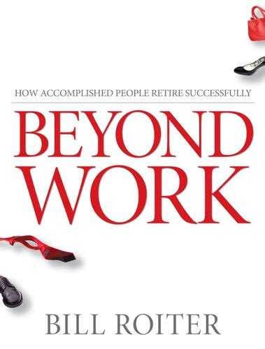 Beyond Work How Accomplished People Retire Successfully Reader