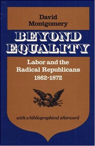 Beyond equality labor and the radical Republicans 1862-1872 Kindle Editon