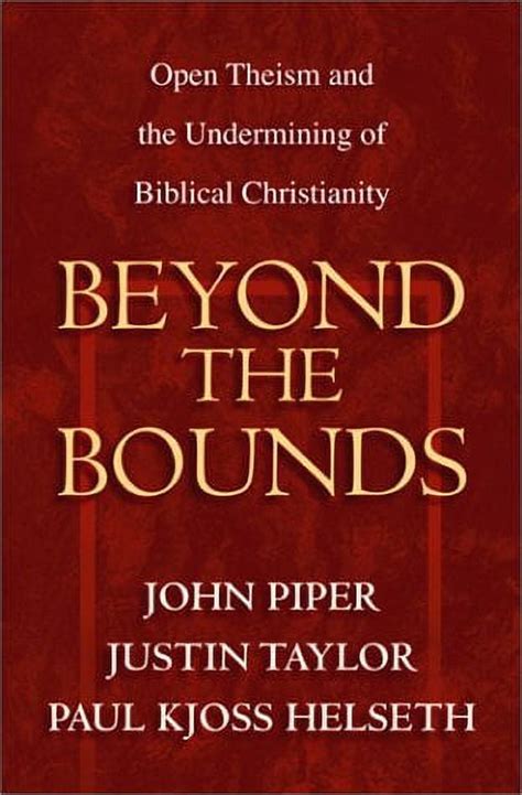 Beyond the Bounds Open Theism and the Undermining of Biblical Christianity Reader