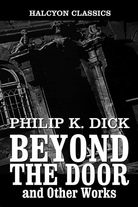 Beyond the Door and Other Works by Philip K Dick Unexpurgated Edition Halcyon Classics PDF