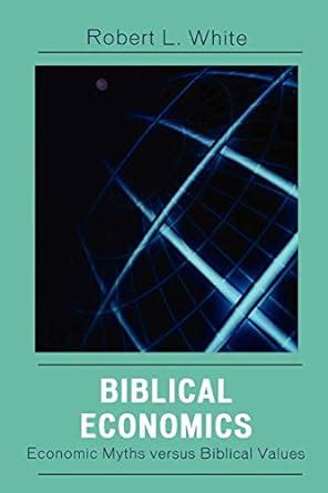 Biblical Economics Economic Myths versus Biblical Values Kindle Editon