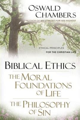 Biblical Ethics The Moral Foundations of Life The Philosophy of Sin Ethical Principles for the Christian Life OSWALD CHAMBERS LIBRARY Reader