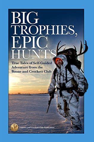 Big Trophies Epic Hunts True Tales of Self-Guided Adventure from the Boone and Crockett Club Epub
