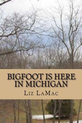 Bigfoot Is Here in Michigan Bigfoot is seen on a farm in Manistee Michigan Epub