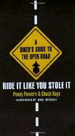 Biker s Guide to the Open Road A Ride It Like You Stole It Kindle Editon