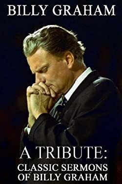 Billy Graham A Tribute Classic Sermons of Billy Graham Kindle Editon