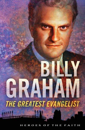 Billy Graham The Greatest Evangelist Heroes of the Faith