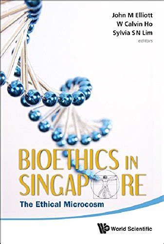 Bioethics in Singapore The Ethical Microcosm Reader