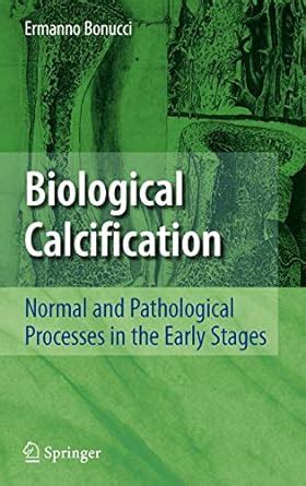 Biological Calcification Normal and Pathological Processes in the Early Stages Doc
