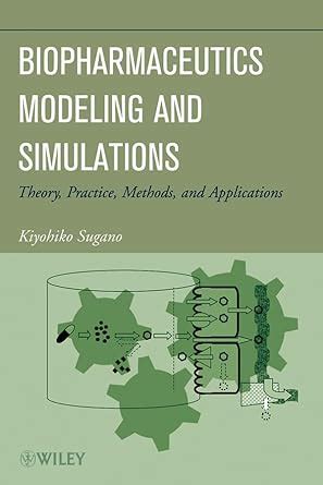 Biopharmaceutics Modeling and Simulations Theory, Practice, Methods and Applications Reader