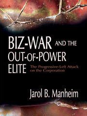Biz-War and the Out-of-Power Elite The Progressive-Left Attack on the Corporation PDF