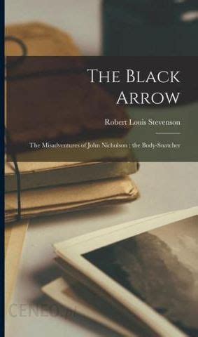 Black Arrow the Misadventures of John Nicholson Body Snatcher Vol 8 VIII the Novels and Tales of Robert Louis Stevenson Serie PDF