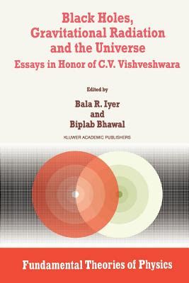 Black Holes, Gravitational Radiation and the Universe Essays in Honor of C.V. Vishveshwara 1st Editi Epub