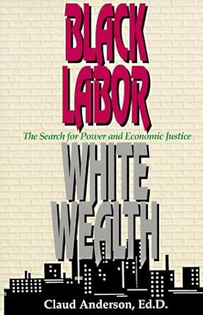 Black Labor, White Wealth: The Search for Power and Economic Justice Ebook Doc