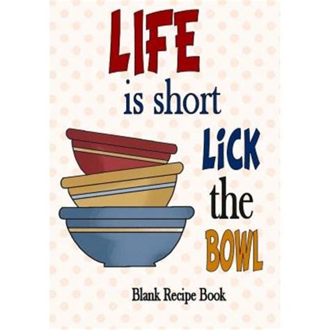 Blank Recipe Book Life is short Lick the Bowl 7x10 165 pages Blank recipe cookbook journal for jotting down your recipes Keep all your favorite recipes in one handy cookbook Blank Cookbook PDF