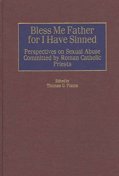 Bless Me Father for I Have Sinned Perspectives on Sexual Abuse Committed by Roman Catholic Priests Doc