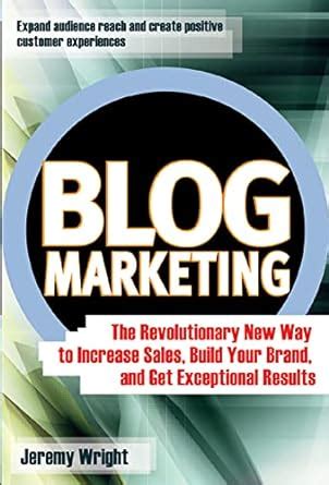 Blog Marketing The Revolutionary New Way to Increase Sales, Build your Brand and Get Exceptional Res Reader