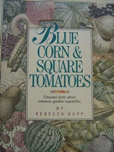 Blue Corn and Square Tomatoes Unusual Facts About Common Vegetables Reader