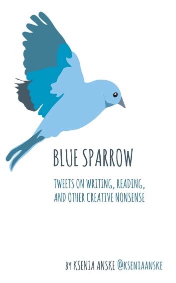 Blue Sparrow Tweets on Writing Reading and Other Creative Nonsense Kindle Editon