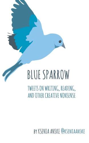 Blue Sparrow Tweets on Writing Reading and Other Creative Nonsense Kindle Editon