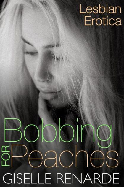 Bobbing For Peaches A collection of six erotic lesbian stories PDF